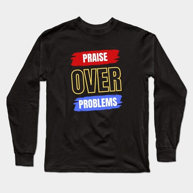 Praise Over Problems Long Sleeve T-Shirt by All Things Gospel